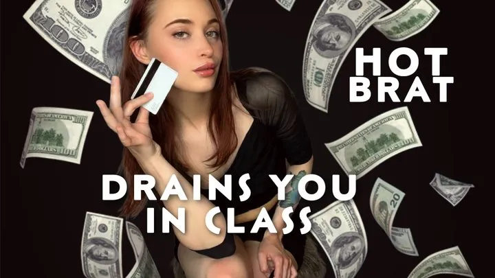 Hot Brat Drains You In Class - Findom Part 1