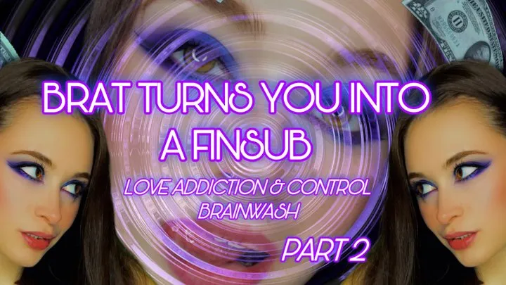 BRAT TURNS YOU INTO A FINSUB PART 2 LOVE ADDICTION & BRAIN PROGRAMMING