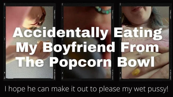 Eating My Tiny Boyfriend With My Popcorn Accidentally