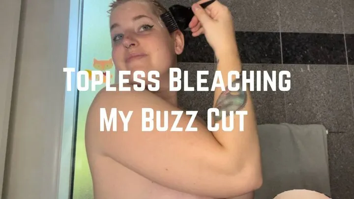 Topless Bleaching My Buzz Cut