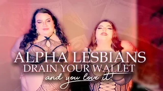 Alpha Lesbians drain your wallet and you LOVE it!