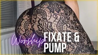 Worship My Ass, Fixate and Pump