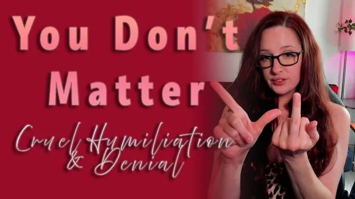 You Don't Matter - Cruel Humiliation & Denial