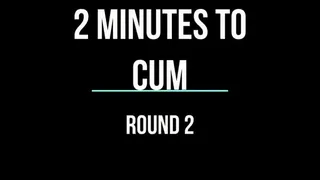 2 Minutes To Cum!