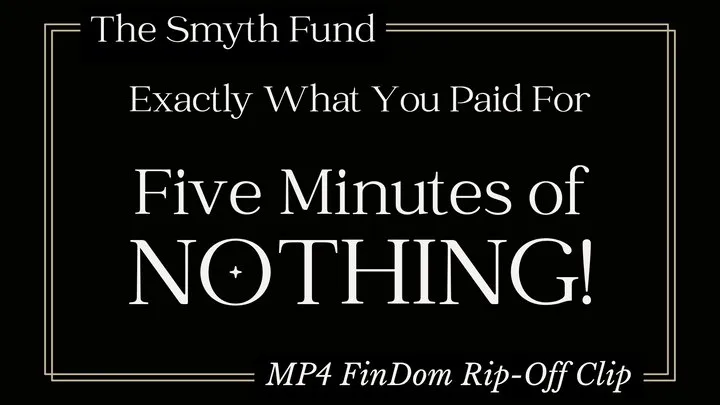 Exactly What You Paid For - Five Minutes of NOTHING! { FinDom Rip-Off Clip }