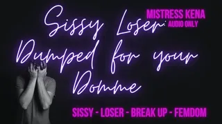 Sissy Loser: Dumped for your Domme (Audio Only: 14 Minutes)