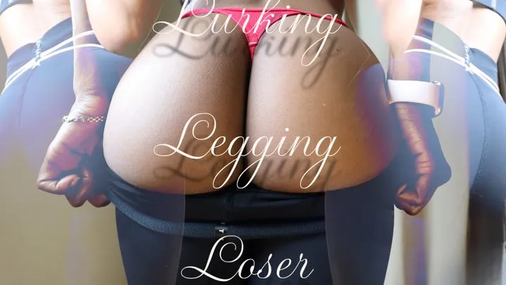 Lurking Legging Loser