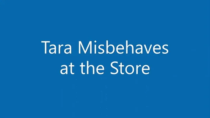 Tara Misbehaves at the Store
