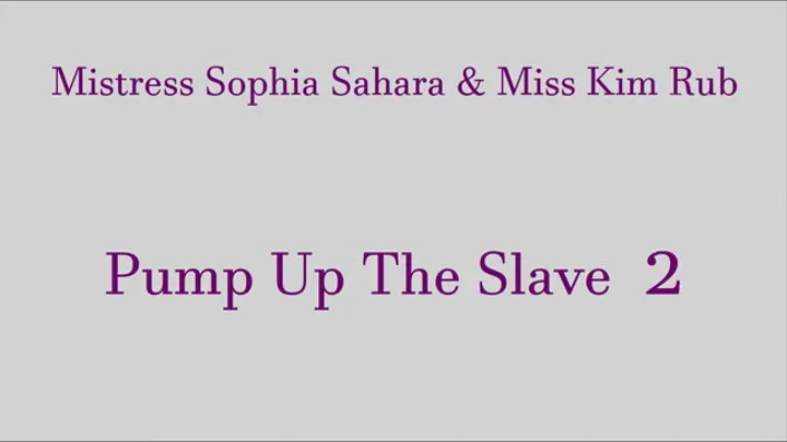 Mistress Sophia Sahara and Miss Kim Rub Pump Up the Slave 2