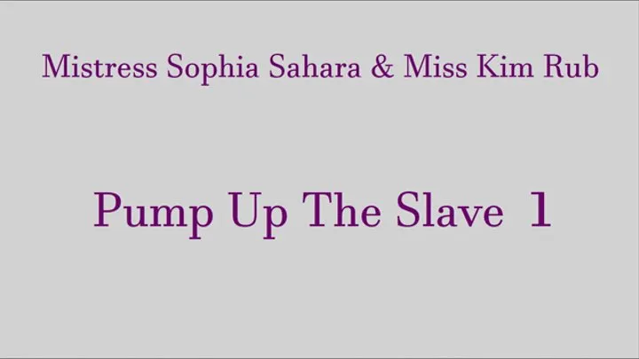 Mistress Sophia Sahara and Miss Kim Rub Pump Up the Slave 1