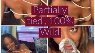 Bondage: Partially tied but 100 percent wild