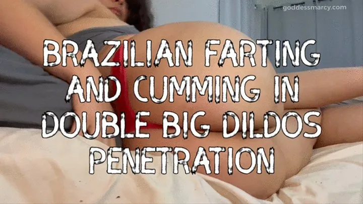 Brazilian Farting and Cumming in Double Big Dildos Penetration