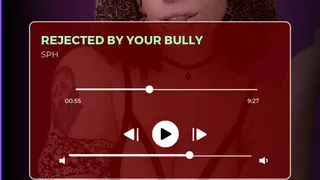 Rejected and Humiliated by Your Bully [FemDom SPH Audio]