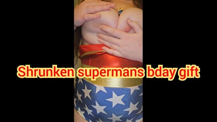 Shrunken superman's bday gift