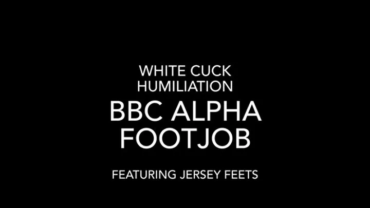 BBC Alpha Handjob & Footjob-White Cuck Humiliation