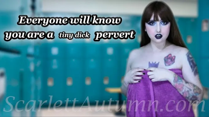 Everyone will know you are a tiny dick pervert