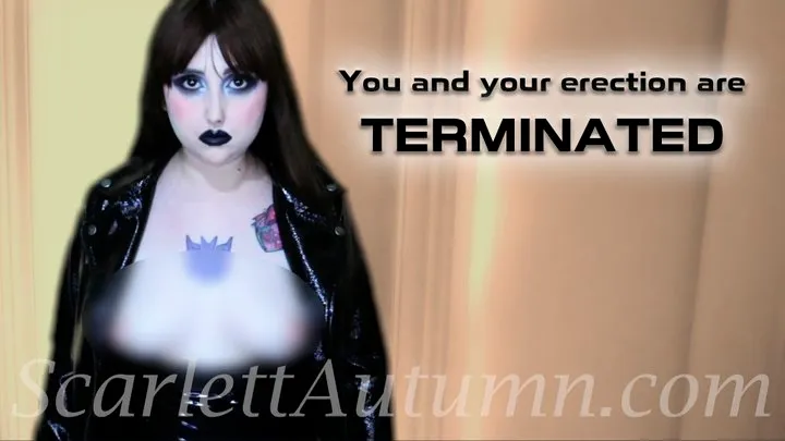 You and your erection are Terminated
