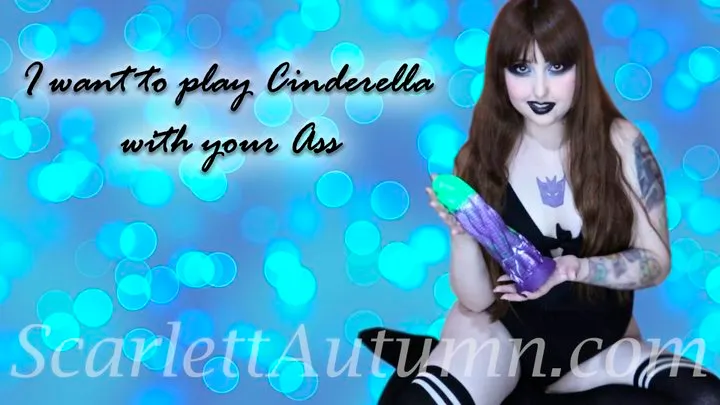 Let me play Cinderella with your Ass