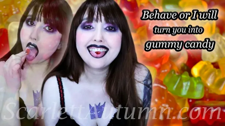 I will turn you into gummy candy