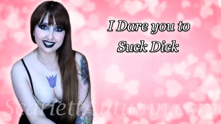 I Dare you to Suck Dick