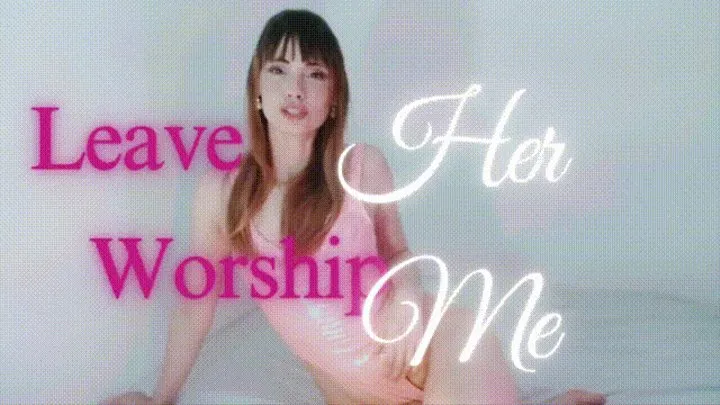 Leave her, Worship Me