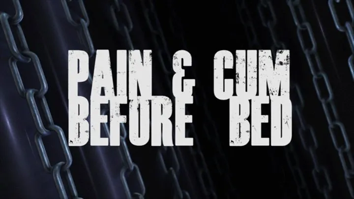Pain Freak 7- Pain & Cum Before Bed