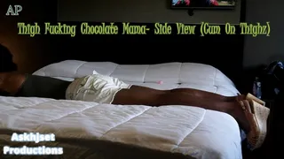 Thigh Fucking Chocolate Step-Mama- Side View (Cum On Thighz)