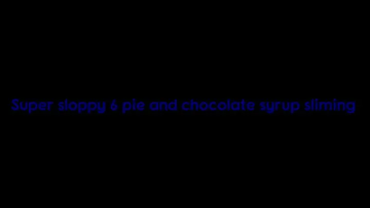 Supper sloppy 6 pies and chocolate syrup sliming