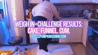 Weigh In+Challenge Results: Cake. Funnel. Cum.