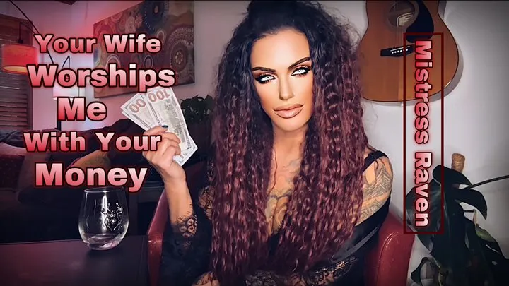 YOUR WIFE WORSHIPS ME WITH YOUR MONEY