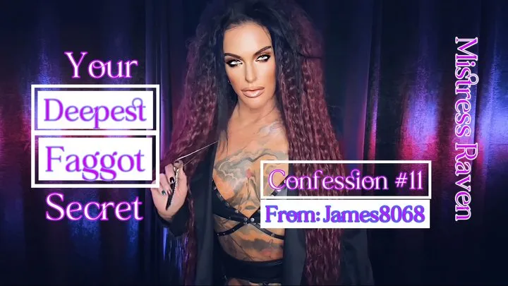 YOUR DEEPEST FAGGOT SECRET - CONFESSION #11: JAMES8068 - MistressRavenFD, MakeMeBi, Bisexual Encouragement, Femdom POV