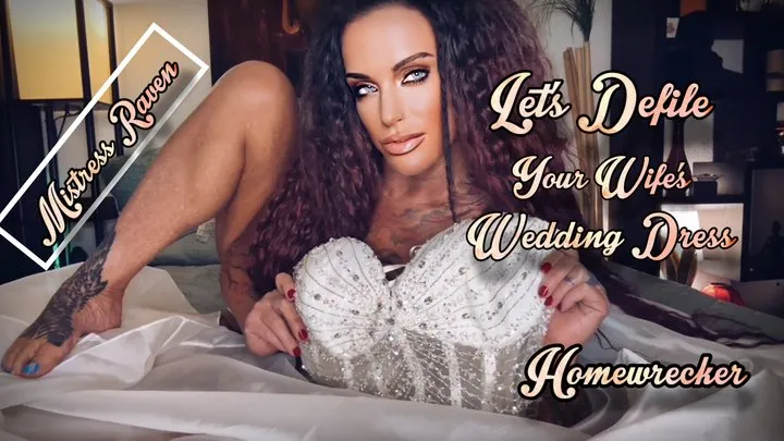 LETS DEFILE YOUR WIFES WEDDING DRESS - MistressRavenFD, MistressRavenFD Raven, Homewrecker, Femdom POV