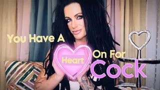 YOU HAVE A HEART ON FOR COCK