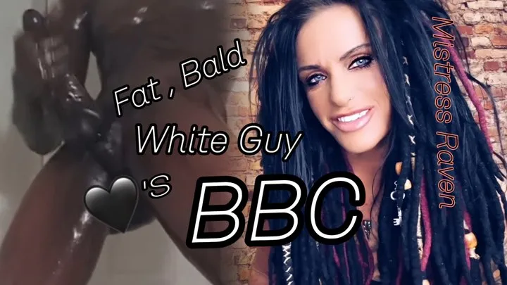 FAT BALD WHITE GUY LOVES BBC