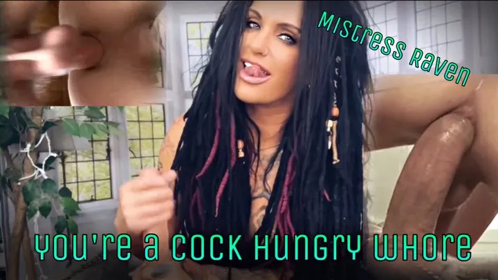 you're a Cock Hungry Whore