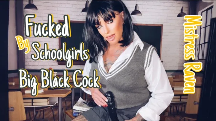 FUCKED BY SCHOOLGIRLS BIG BLACK COCK