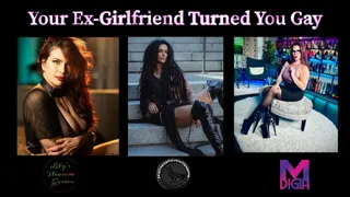 YOUR EX-GIRLFRIEND TURNED YOU GAY
