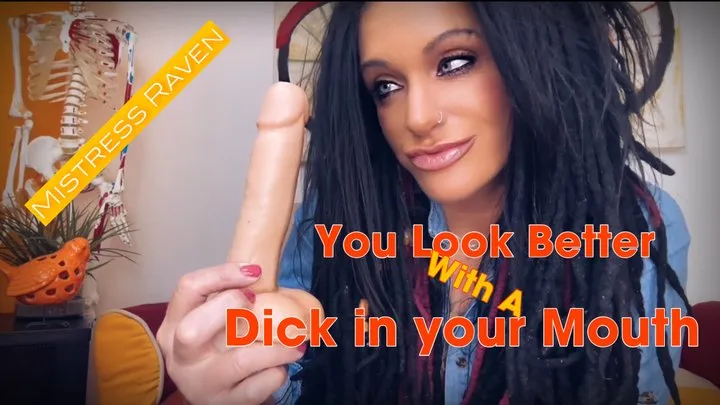 YOU LOOK BETTER WITH A DICK IN YOUR MOUTH