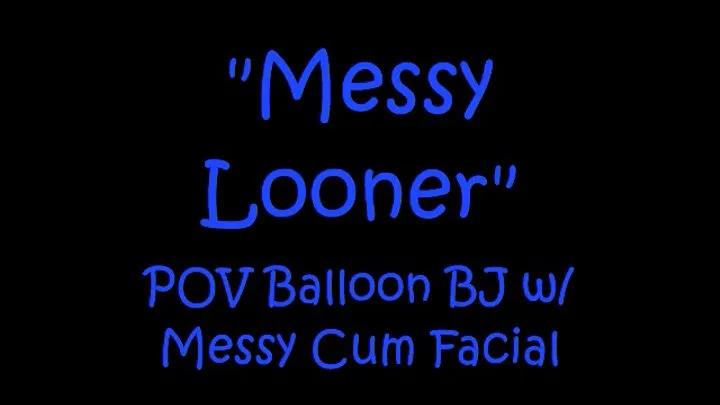 Messy Looner POV Blow Job (BJ) and Facial