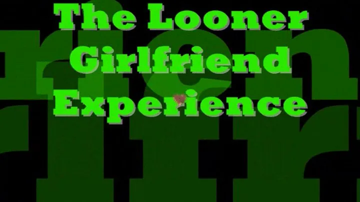 The Looner Girlfriend Experience