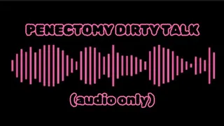 PENECTOMY DIRTY TALK AUDIO