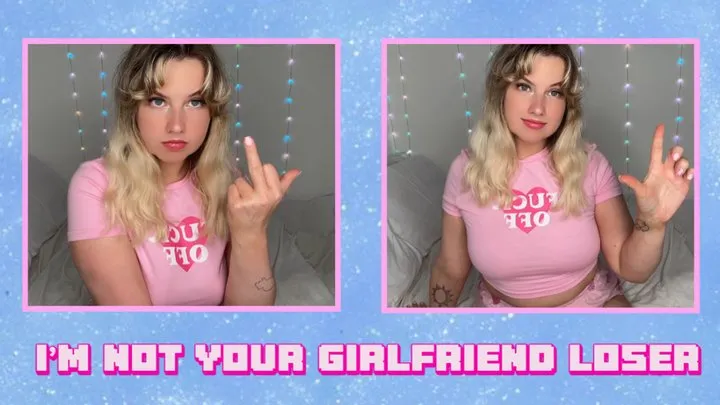 I'M NOT YOUR GIRLFRIEND, LOSER!