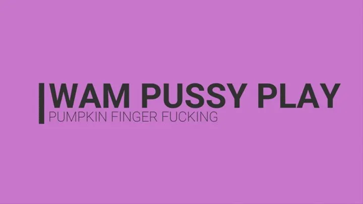 WAM Pussy Play Pumpkin Finger Fucking