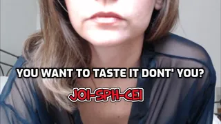 You Want to Taste it Don't You? JOI-SPH-CEI