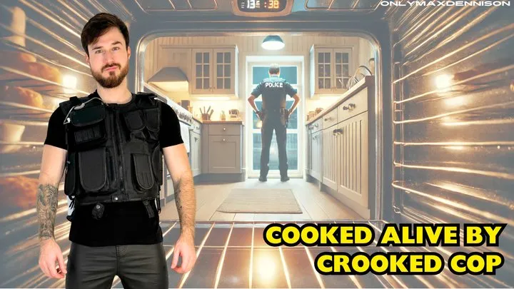 Cooked alive by crooked cop