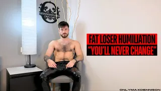 FAT LOSER HUMILIATION “YOU'LL NEVER CHANGE"