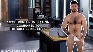 SMALL PENIS HUMILIATION COMPARED TO THE BULLIES BIG COCK!