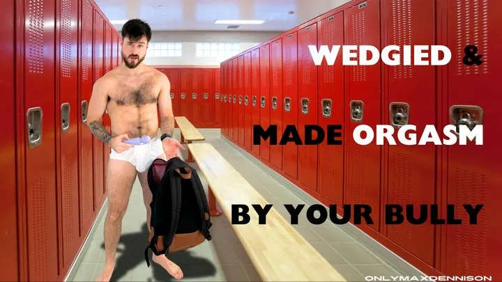 Wedgied & made orgasm by your bully