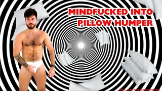 Mindfucked into pillow humper