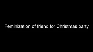 Feminization - friend feminised you for Christmas party